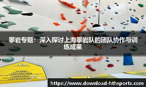攀岩专题：深入探讨上海攀岩队的团队协作与训练成果
