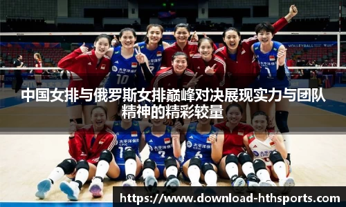 中国女排与俄罗斯女排巅峰对决展现实力与团队精神的精彩较量